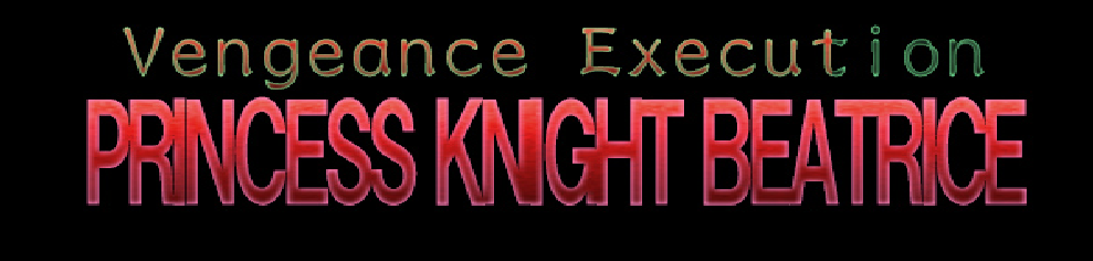 Vengeance Execution – PRINCESS KNIGHT BEATRICE [COMPLETED]