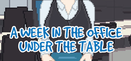 A Week in the Office -Under the Table- [COMPLETED]