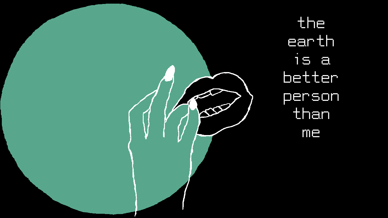 The Earth Is a Better Person Than Me [COMPLETED]