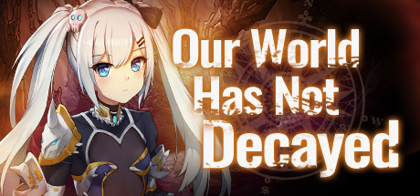 Our World Has Not Decayed [COMPLETED]