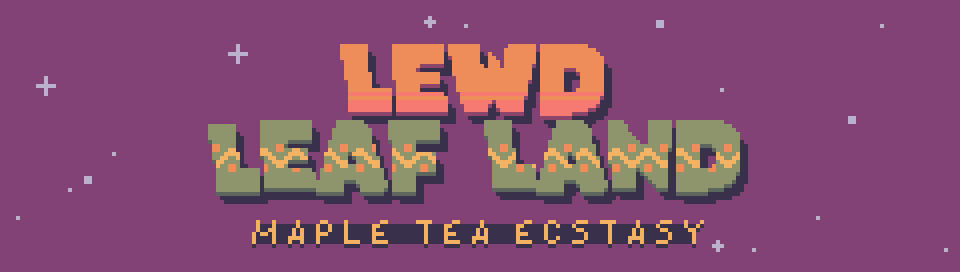 Lewd Leaf Land – Maple Tea Ecstasy [COMPLETED]
