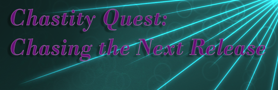 Chastity Quest: Chasing the Next Release Chastity Quest: Chasing the Next Release